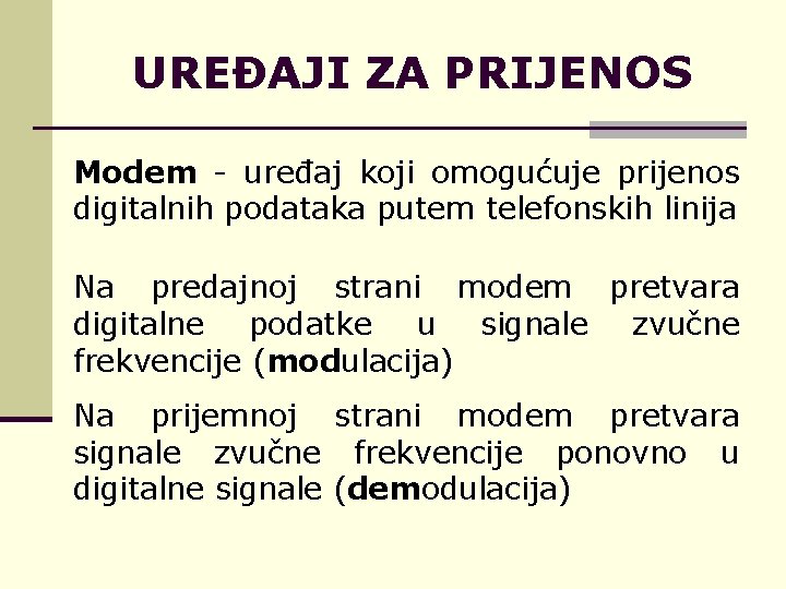 UREĐAJI ZA PRIJENOS Modem - uređaj koji omogućuje prijenos digitalnih podataka putem telefonskih linija