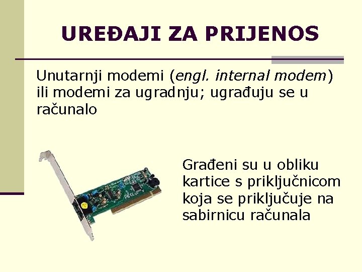 UREĐAJI ZA PRIJENOS Unutarnji modemi (engl. internal modem) ili modemi za ugradnju; ugrađuju se