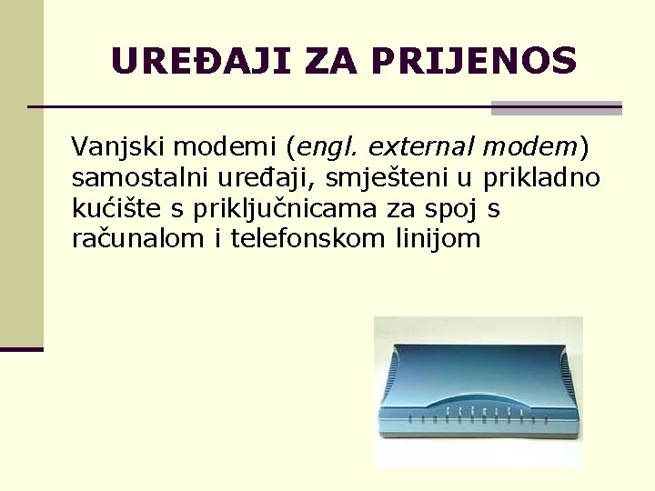 UREĐAJI ZA PRIJENOS Vanjski modemi (engl. external modem) samostalni uređaji, smješteni u prikladno kućište