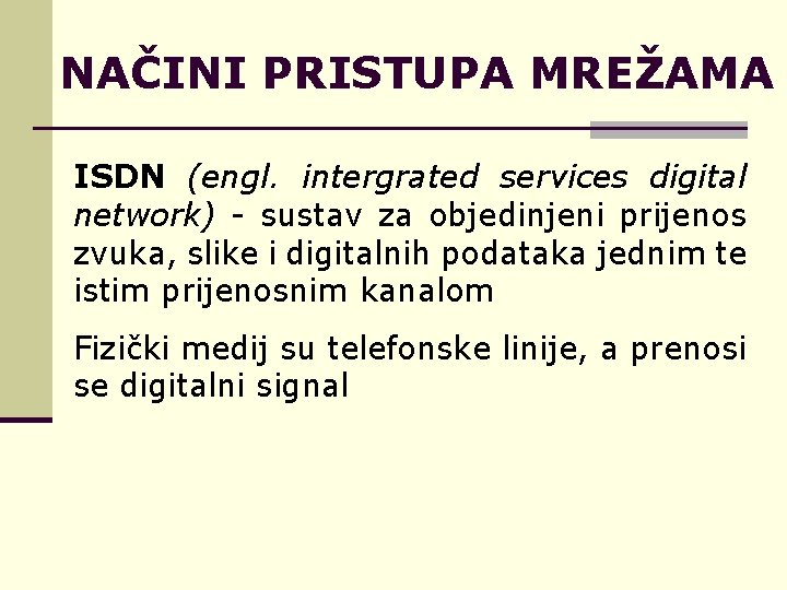 NAČINI PRISTUPA MREŽAMA ISDN (engl. intergrated services digital network) - sustav za objedinjeni prijenos