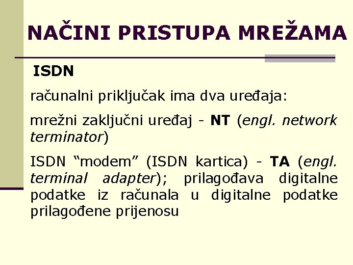 NAČINI PRISTUPA MREŽAMA ISDN računalni priključak ima dva uređaja: mrežni zaključni uređaj - NT