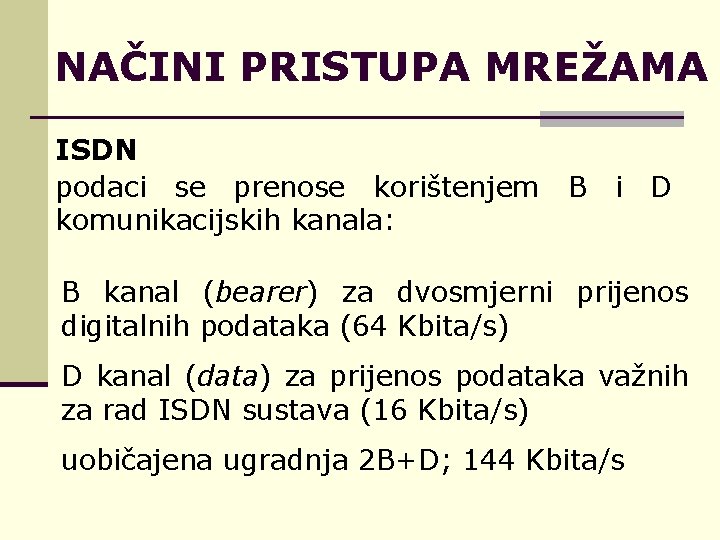 NAČINI PRISTUPA MREŽAMA ISDN podaci se prenose korištenjem B i D komunikacijskih kanala: B