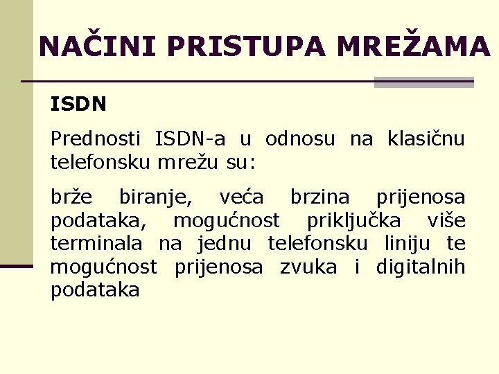 NAČINI PRISTUPA MREŽAMA ISDN Prednosti ISDN-a u odnosu na klasičnu telefonsku mrežu su: brže