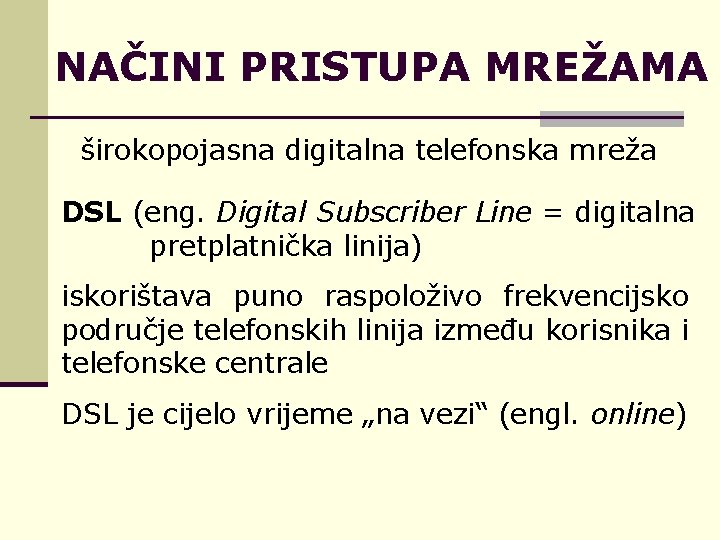 NAČINI PRISTUPA MREŽAMA širokopojasna digitalna telefonska mreža DSL (eng. Digital Subscriber Line = digitalna
