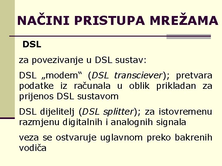 NAČINI PRISTUPA MREŽAMA DSL za povezivanje u DSL sustav: DSL „modem“ (DSL transciever); pretvara