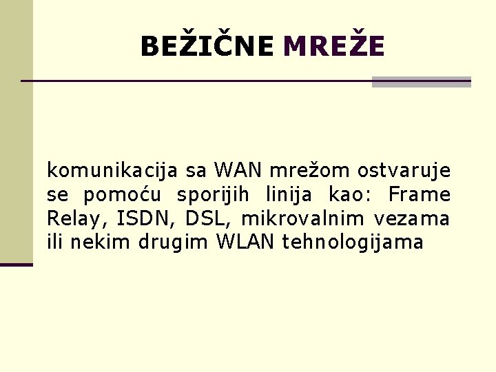 BEŽIČNE MREŽE komunikacija sa WAN mrežom ostvaruje se pomoću sporijih linija kao: Frame Relay,