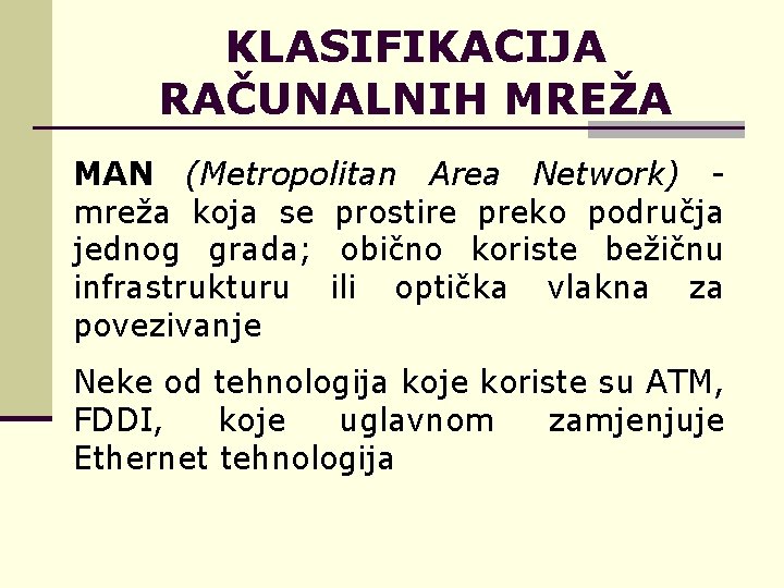 KLASIFIKACIJA RAČUNALNIH MREŽA MAN (Metropolitan Area Network) - mreža koja se prostire preko područja