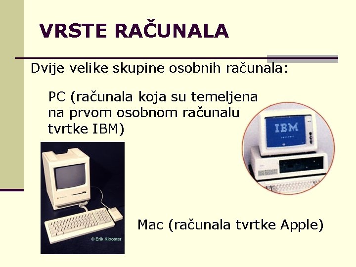 VRSTE RAČUNALA Dvije velike skupine osobnih računala: PC (računala koja su temeljena na prvom