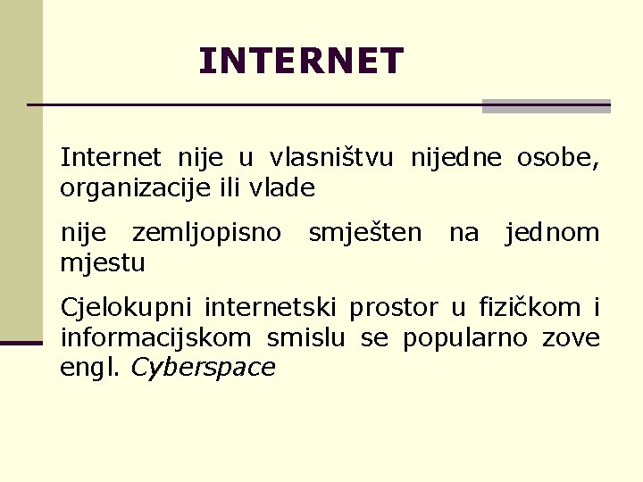 INTERNET Internet nije u vlasništvu nijedne osobe, organizacije ili vlade nije zemljopisno smješten na