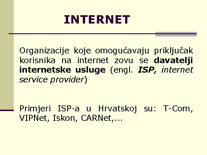 INTERNET Organizacije koje omogućavaju priključak korisnika na internet zovu se davatelji internetske usluge (engl.
