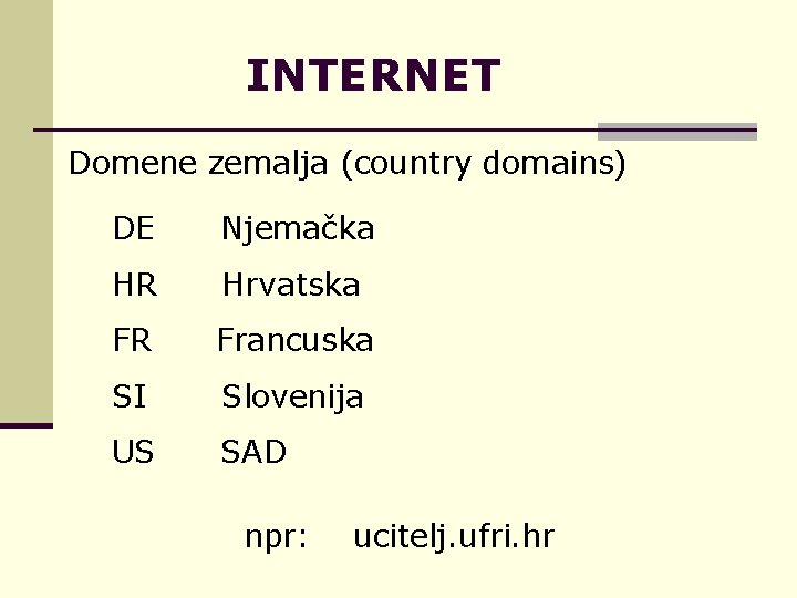 INTERNET Domene zemalja (country domains) DE Njemačka HR Hrvatska FR Francuska SI Slovenija US