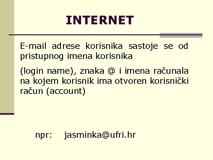 INTERNET E-mail adrese korisnika sastoje se od pristupnog imena korisnika (login name), znaka @