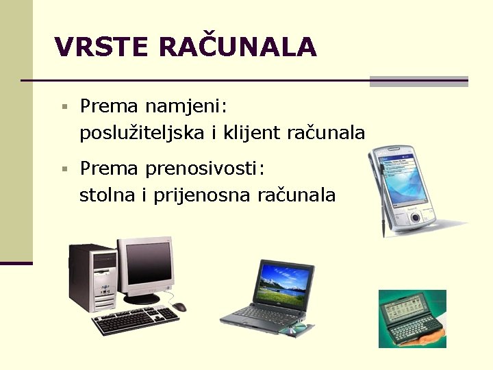 VRSTE RAČUNALA § Prema namjeni: poslužiteljska i klijent računala § Prema prenosivosti: stolna i