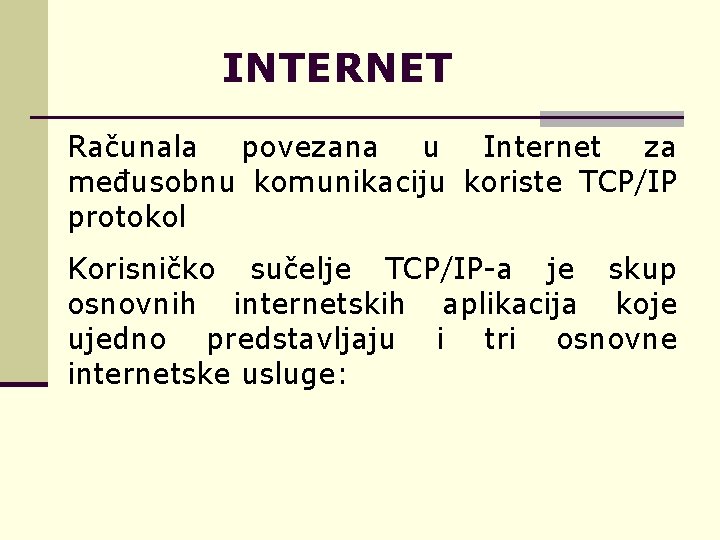 INTERNET Računala povezana u Internet za međusobnu komunikaciju koriste TCP/IP protokol Korisničko sučelje TCP/IP-a