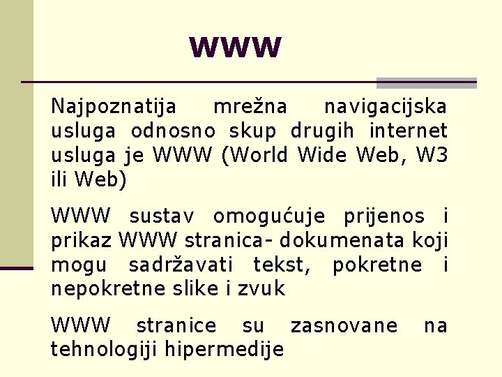 WWW Najpoznatija mrežna navigacijska usluga odnosno skup drugih internet usluga je WWW (World Wide