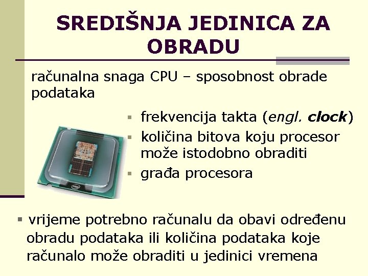 SREDIŠNJA JEDINICA ZA OBRADU računalna snaga CPU – sposobnost obrade podataka § frekvencija takta