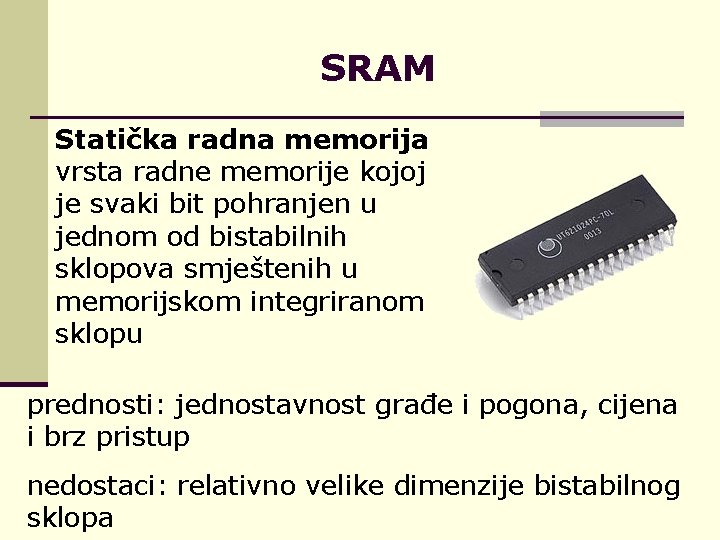 SRAM Statička radna memorija vrsta radne memorije kojoj je svaki bit pohranjen u jednom