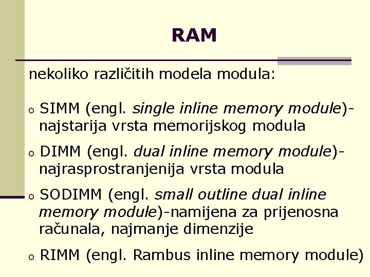 RAM nekoliko različitih modela modula: o SIMM (engl. single inline memory module) najstarija vrsta