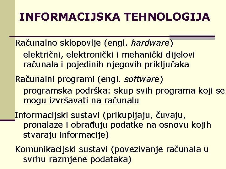 INFORMACIJSKA TEHNOLOGIJA Računalno sklopovlje (engl. hardware) električni, elektronički i mehanički dijelovi računala i pojedinih