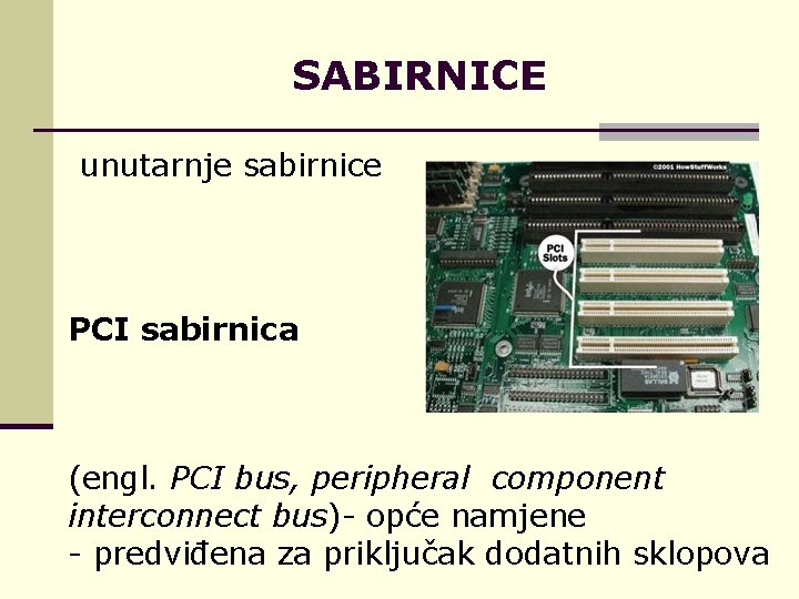 SABIRNICE unutarnje sabirnice PCI sabirnica (engl. PCI bus, peripheral component interconnect bus)- opće namjene