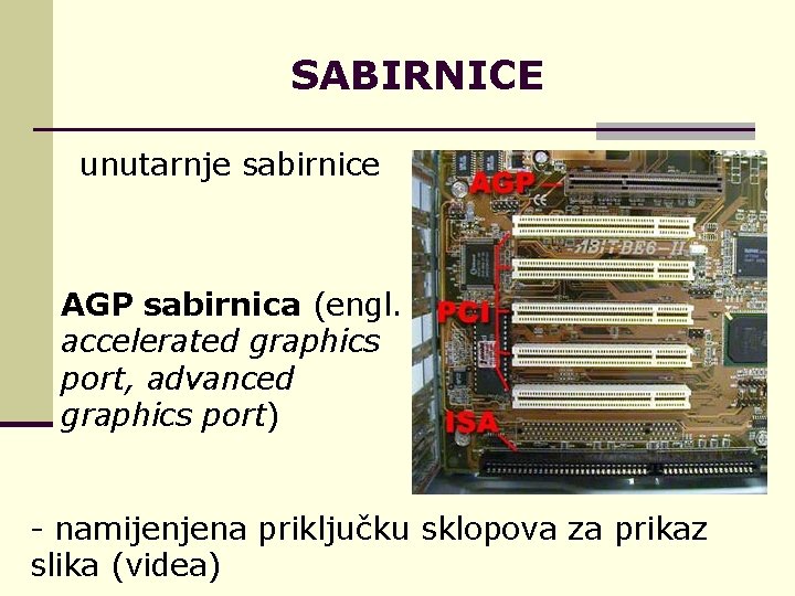 SABIRNICE unutarnje sabirnice AGP sabirnica (engl. accelerated graphics port, advanced graphics port) - namijenjena
