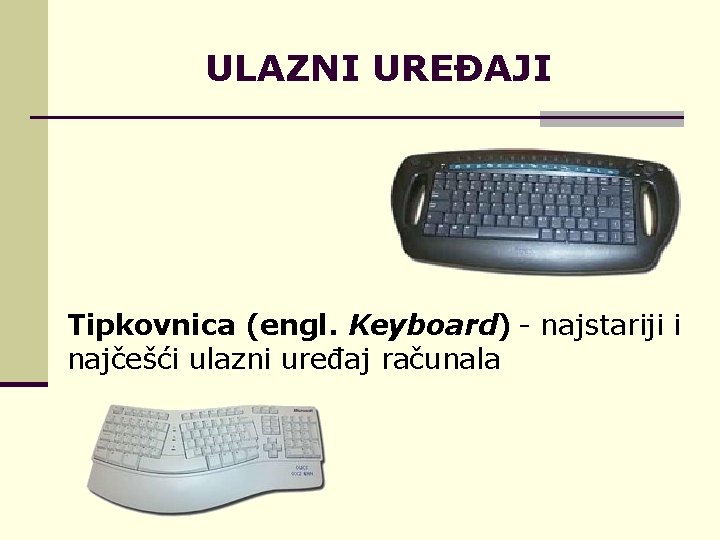 ULAZNI UREĐAJI Tipkovnica (engl. Keyboard) - najstariji i najčešći ulazni uređaj računala 
