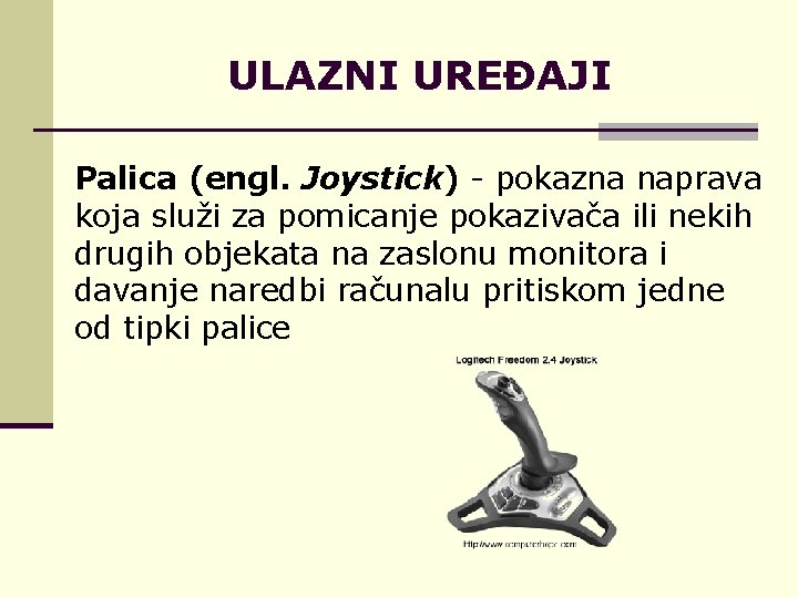 ULAZNI UREĐAJI Palica (engl. Joystick) - pokazna naprava koja služi za pomicanje pokazivača ili