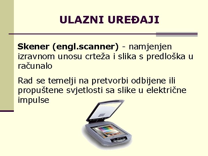 ULAZNI UREĐAJI Skener (engl. scanner) - namjenjen izravnom unosu crteža i slika s predloška