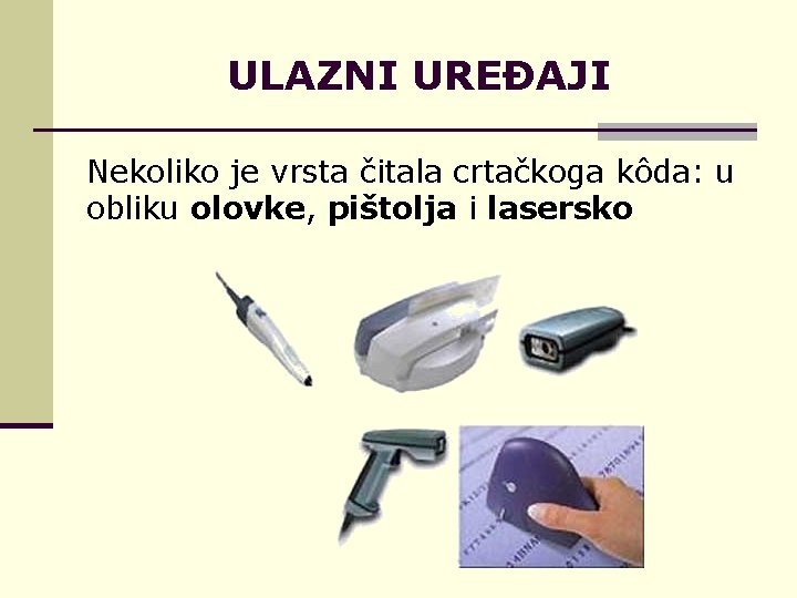 ULAZNI UREĐAJI Nekoliko je vrsta čitala crtačkoga kôda: u obliku olovke, pištolja i lasersko