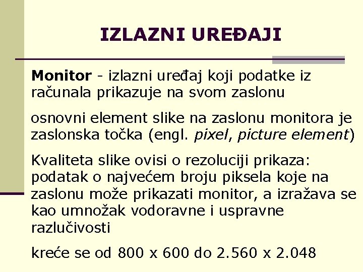 IZLAZNI UREĐAJI Monitor - izlazni uređaj koji podatke iz računala prikazuje na svom zaslonu