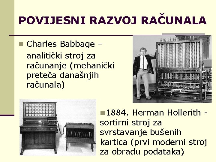 POVIJESNI RAZVOJ RAČUNALA n Charles Babbage – analitički stroj za računanje (mehanički preteča današnjih