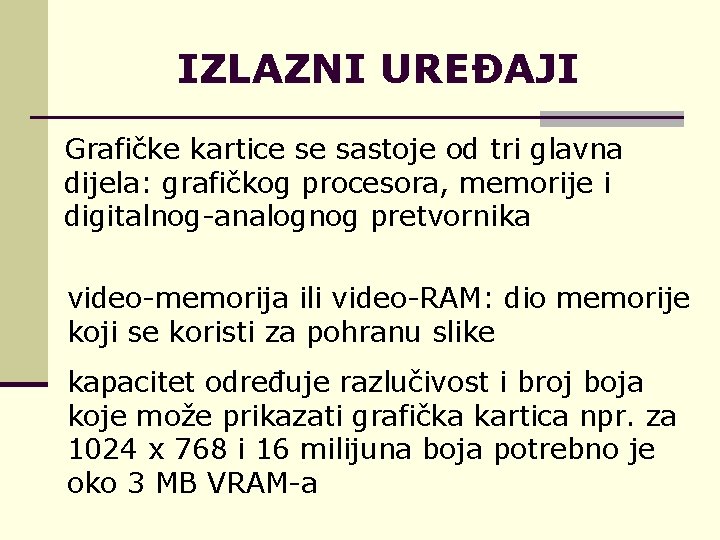 IZLAZNI UREĐAJI Grafičke kartice se sastoje od tri glavna dijela: grafičkog procesora, memorije i