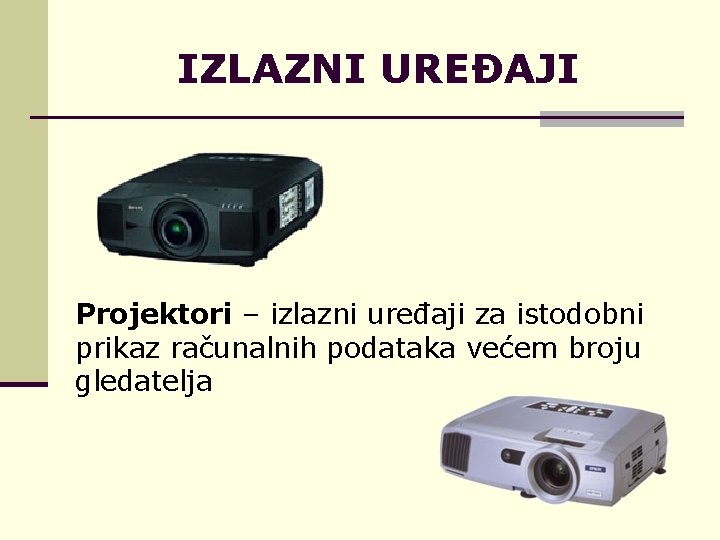IZLAZNI UREĐAJI Projektori – izlazni uređaji za istodobni prikaz računalnih podataka većem broju gledatelja