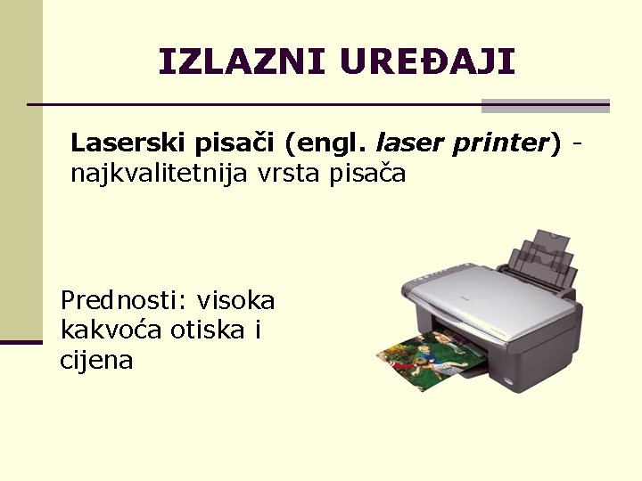 IZLAZNI UREĐAJI Laserski pisači (engl. laser printer) - najkvalitetnija vrsta pisača Prednosti: visoka kakvoća
