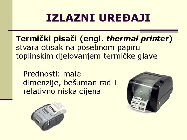 IZLAZNI UREĐAJI Termički pisači (engl. thermal printer)- stvara otisak na posebnom papiru toplinskim djelovanjem