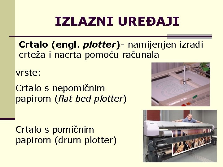 IZLAZNI UREĐAJI Crtalo (engl. plotter)- namijenjen izradi crteža i nacrta pomoću računala vrste: Crtalo