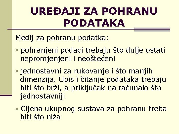UREĐAJI ZA POHRANU PODATAKA Medij za pohranu podatka: § pohranjeni podaci trebaju što dulje