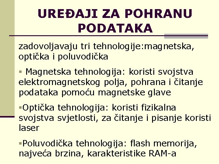 UREĐAJI ZA POHRANU PODATAKA zadovoljavaju tri tehnologije: magnetska, optička i poluvodička § Magnetska tehnologija: