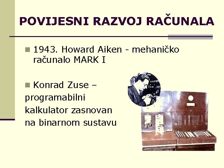 POVIJESNI RAZVOJ RAČUNALA n 1943. Howard Aiken - mehaničko računalo MARK I n Konrad