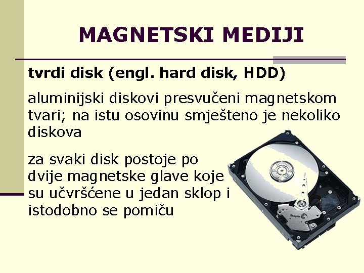 MAGNETSKI MEDIJI tvrdi disk (engl. hard disk, HDD) aluminijski diskovi presvučeni magnetskom tvari; na