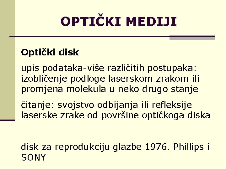OPTIČKI MEDIJI Optički disk upis podataka-više različitih postupaka: izobličenje podloge laserskom zrakom ili promjena