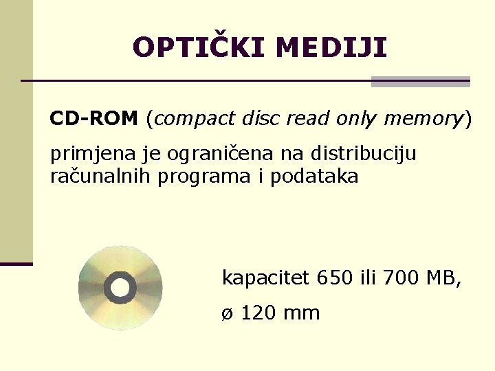 OPTIČKI MEDIJI CD-ROM (compact disc read only memory) primjena je ograničena na distribuciju računalnih