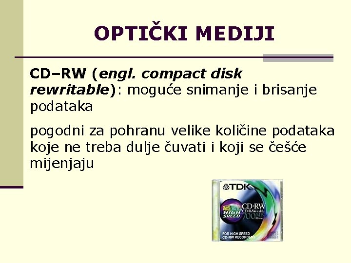 OPTIČKI MEDIJI CD–RW (engl. compact disk rewritable): moguće snimanje i brisanje podataka pogodni za