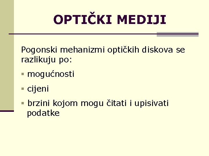 OPTIČKI MEDIJI Pogonski mehanizmi optičkih diskova se razlikuju po: § mogućnosti § cijeni §