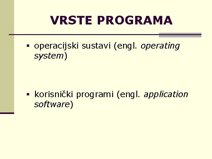 VRSTE PROGRAMA § operacijski sustavi (engl. operating system) § korisnički programi (engl. application software)