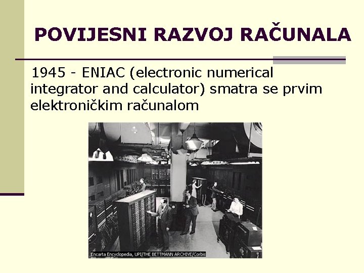 POVIJESNI RAZVOJ RAČUNALA 1945 - ENIAC (electronic numerical integrator and calculator) smatra se prvim