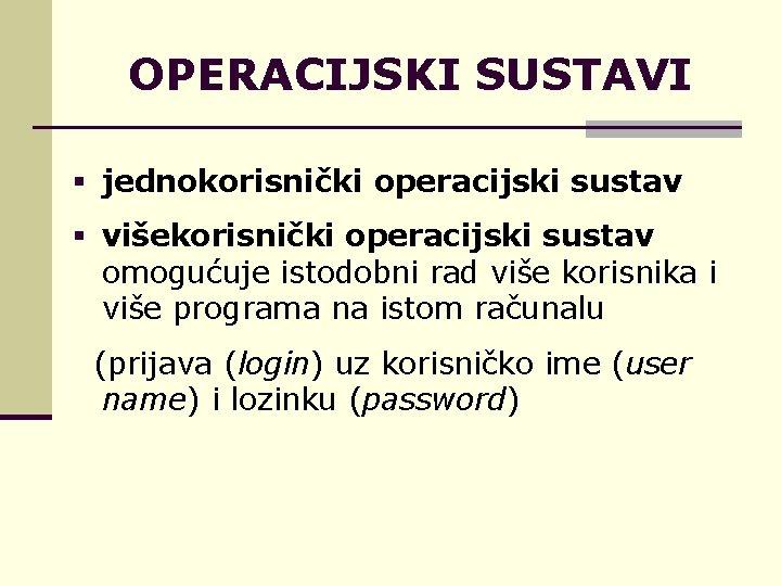 OPERACIJSKI SUSTAVI § jednokorisnički operacijski sustav § višekorisnički operacijski sustav omogućuje istodobni rad više