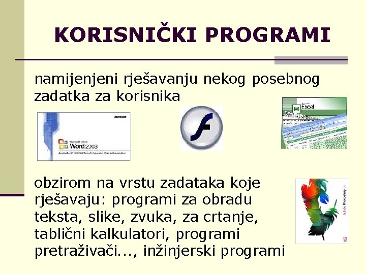 KORISNIČKI PROGRAMI namijenjeni rješavanju nekog posebnog zadatka za korisnika obzirom na vrstu zadataka koje
