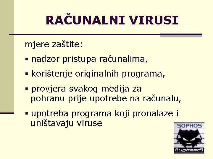 RAČUNALNI VIRUSI mjere zaštite: § nadzor pristupa računalima, § korištenje originalnih programa, § provjera