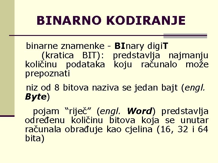 BINARNO KODIRANJE binarne znamenke - BInary digi. T (kratica BIT): predstavlja najmanju količinu podataka